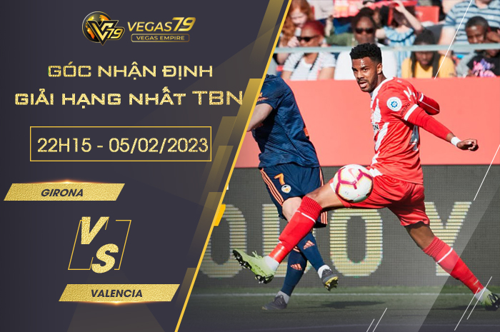 Nhận định Girona vs Valencia