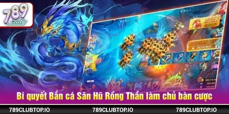 Bí quyết Bắn cá Săn Hũ Rồng Thần làm chủ bàn cược