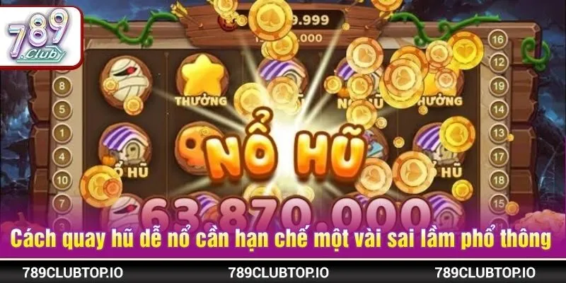 Cách quay hũ dễ nổ cần hạn chế một vài sai lầm phổ thông
