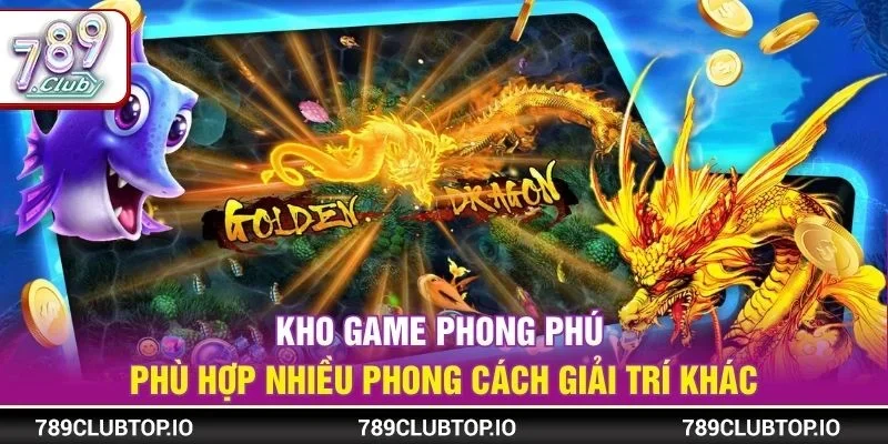 Kho game phong phú phù hợp nhiều phong cách giải trí khác