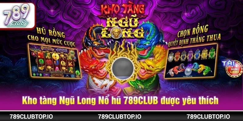 Kho tàng Ngũ Long Nổ hũ tại 789CLUB là trò chơi được yêu thích hàng đầu